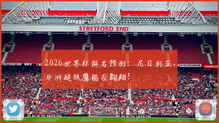 2026世界杯排名预测：尼日利亚，非洲超级鹰能否翱翔！