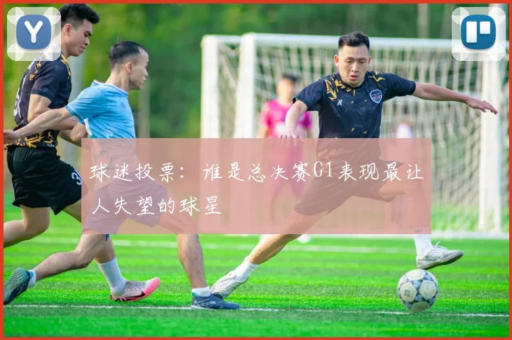 球迷投票：谁是总决赛G1表现最让人失望的球星