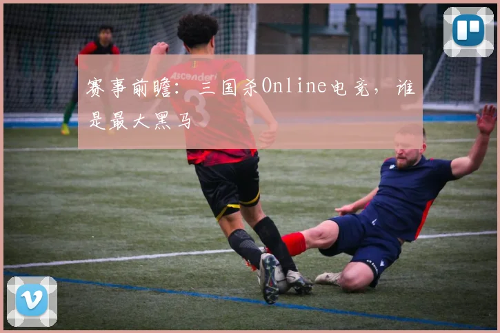 赛事前瞻：三国杀Online电竞，谁是最大黑马