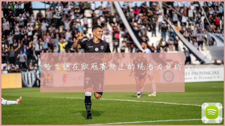 哈兰德在欧冠赛场上的统治力分析