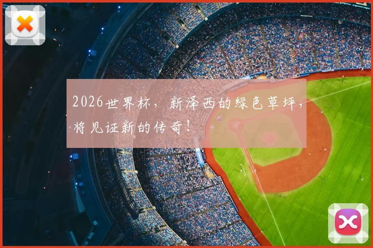 2026世界杯,新泽西的绿色草坪,将见证新的传奇!