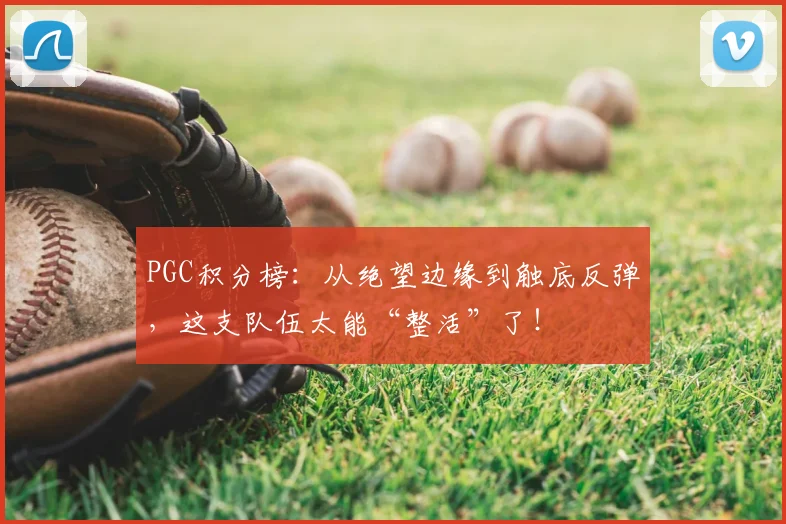 PGC积分榜：从绝望边缘到触底反弹，这支队伍太能“整活”了！