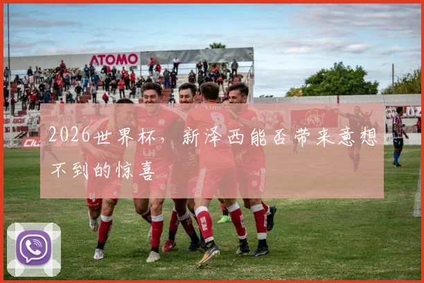 2026世界杯，新泽西能否带来意想不到的惊喜